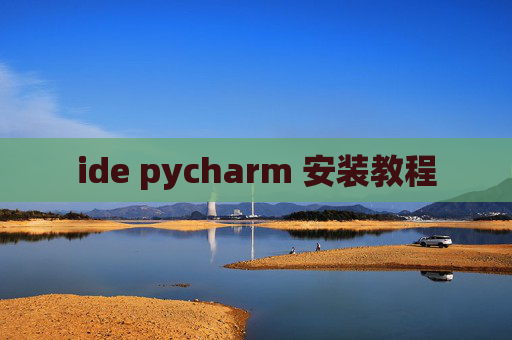 ide pycharm 安装教程 ide pycharm 安装教程